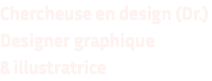 Chercheuse en design (Dr.) Designer graphique & illustratrice 